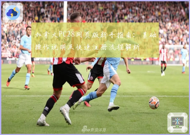 加拿大PC28网页版新手指南：基础操作说明及快速注册流程解析